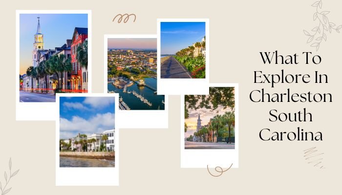 What To Explore In Charleston South Carolina