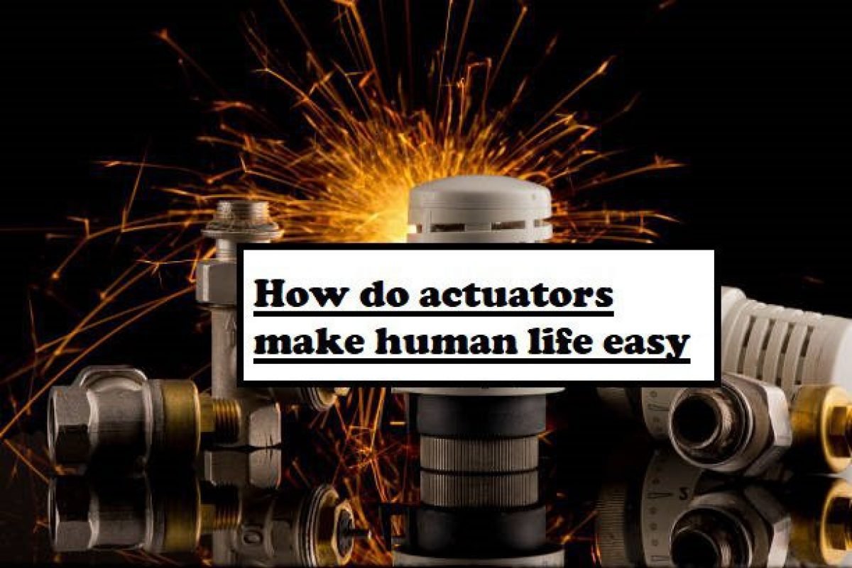 How do actuators make human life easy